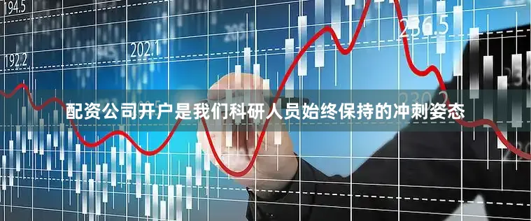 配资公司开户是我们科研人员始终保持的冲刺姿态