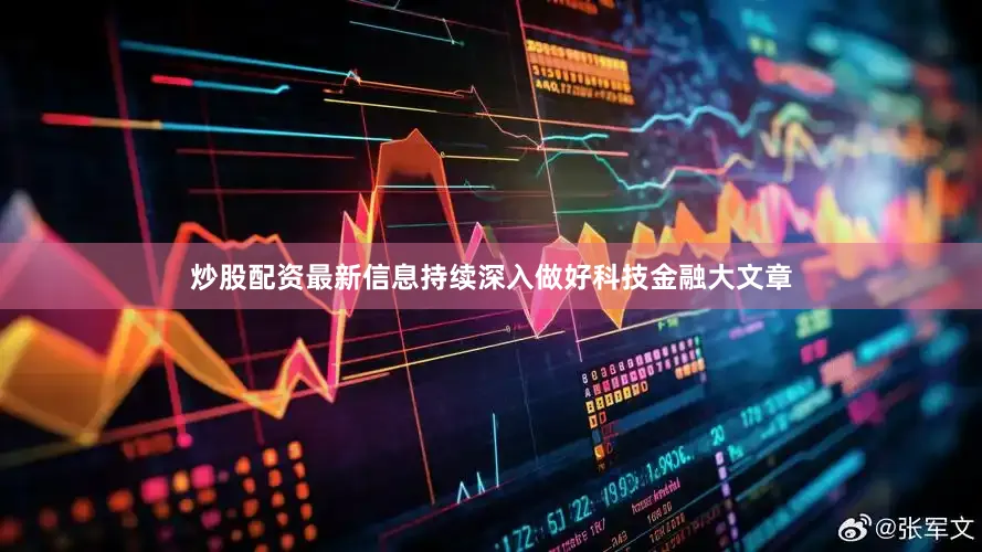 炒股配资最新信息持续深入做好科技金融大文章