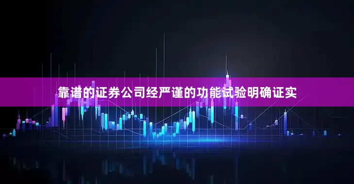 靠谱的证券公司经严谨的功能试验明确证实