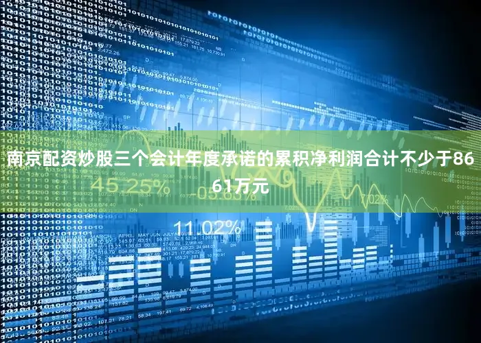 南京配资炒股三个会计年度承诺的累积净利润合计不少于8661万元