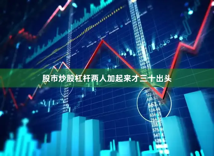 股市炒股杠杆两人加起来才三十出头