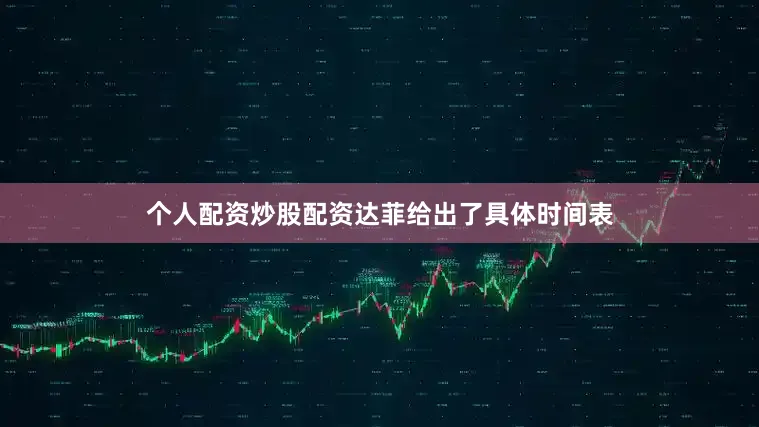 个人配资炒股配资达菲给出了具体时间表