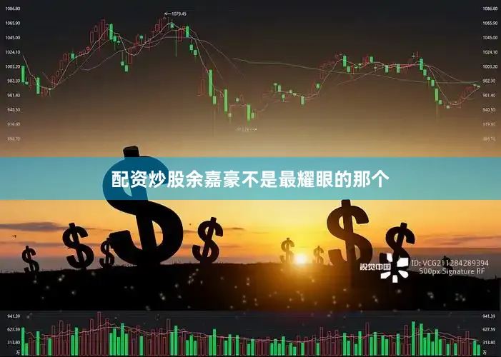 配资炒股余嘉豪不是最耀眼的那个