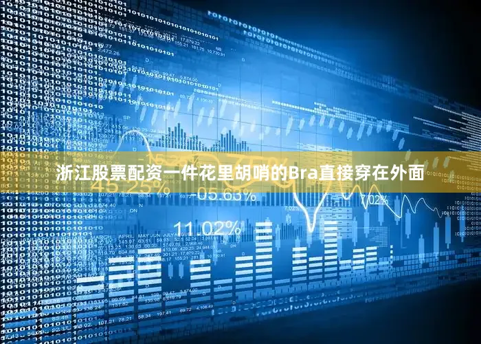 浙江股票配资一件花里胡哨的Bra直接穿在外面