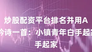 炒股配资平台排名并用AI吟诗一首:小镇青年白手起家