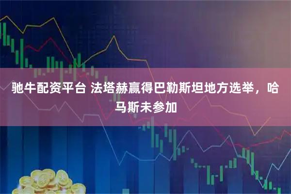 驰牛配资平台 法塔赫赢得巴勒斯坦地方选举，哈马斯未参加
